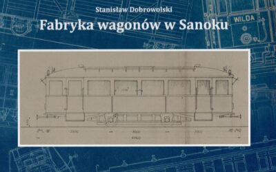 „Fabryka wagonów w Sanoku” dr. Stanisława Dobrowolskiego – recenzja Leszka Puchały