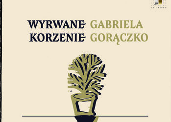 Wyrwane korzenie – wystawa Gabrieli Gorączko